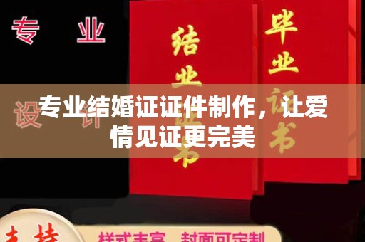 郁南专业结婚证证件制作，让爱情见证更完美
