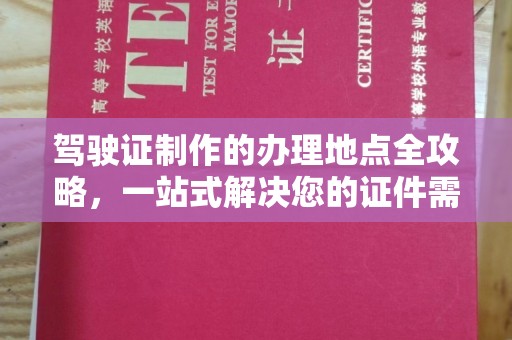 郁南驾驶证制作的办理地点全攻略，一站式解决您的证件需求