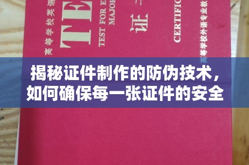 郁南揭秘证件制作的防伪技术，如何确保每一张证件的安全与真实