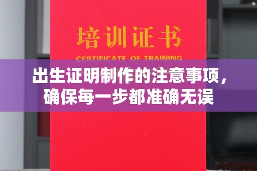 郁南出生证明制作的注意事项，确保每一步都准确无误