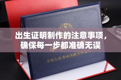 郁南出生证明制作的注意事项，确保每一步都准确无误