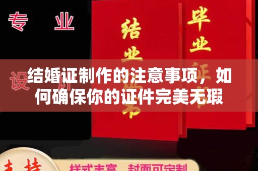 郁南结婚证制作的注意事项，如何确保你的证件完美无瑕