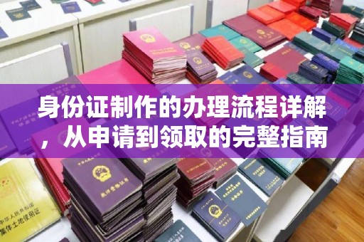 郁南身份证制作的办理流程详解，从申请到领取的完整指南